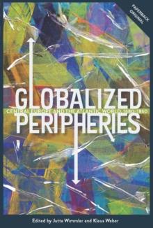 Globalized Peripheries : Central Europe and the Atlantic World, 1680-1860