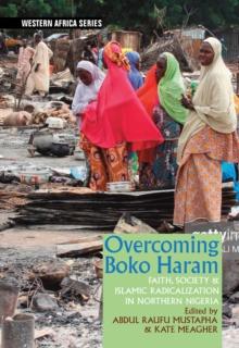 Overcoming Boko Haram : Faith, Society & Islamic Radicalization in Northern Nigeria