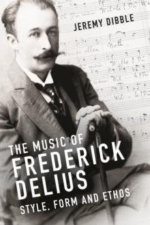 The Music of Frederick Delius : Style, Form and Ethos