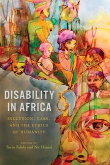 Disability in Africa : Inclusion, Care, and the Ethics of Humanity