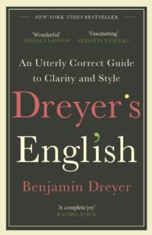 Dreyers English: An Utterly Correct Guide to Clarity and Style : The UK Edition