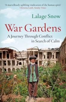 War Gardens : A Journey Through Conflict in Search of Calm