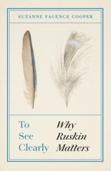 To See Clearly : Why Ruskin Matters