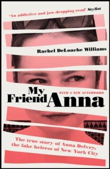 My Friend Anna : The true story of Anna Delvey, the fake heiress of New York City