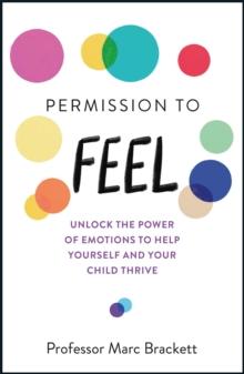 Permission to Feel : Unlock the power of emotions to help yourself and your children thrive