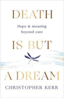 Death is But a Dream : Hope and meaning at life's end