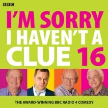 I'm Sorry I Haven't A Clue 16 : The Award Winning BBC Radio 4 Comedy