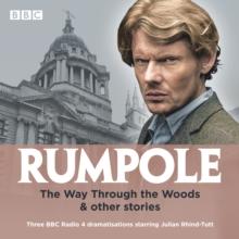 Rumpole: The Way Through the Woods & other stories : Three BBC Radio 4 dramatisations