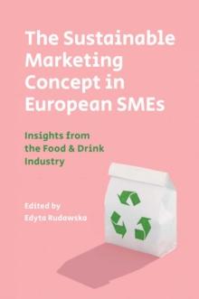 The Sustainable Marketing Concept in European SMEs : Insights from the Food & Drink Industry