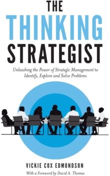 The Thinking Strategist : Unleashing the Power of Strategic Management to Identify, Explore and Solve Problems