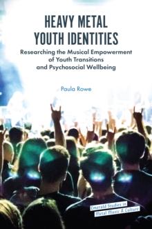 Heavy Metal Youth Identities : Researching the Musical Empowerment of Youth Transitions and Psychosocial Wellbeing