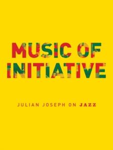 Music of Initiative: Julian Joseph on Jazz