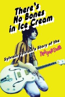 There's No Bones in Ice Cream: Sylvain Sylvain's Story of the New York Dolls