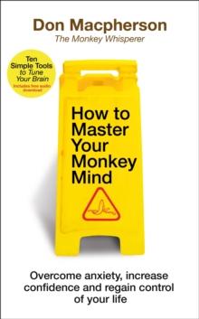 How to Master Your Monkey Mind : Overcome anxiety, increase confidence and regain control of your life