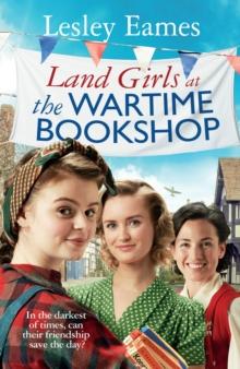 Land Girls at the Wartime Bookshop : Book 2 in the uplifting WWII saga series about a community-run bookshop, from the bestselling author