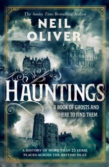 Hauntings : A Book of Ghosts and Where to Find Them Across 25 Eerie British Locations