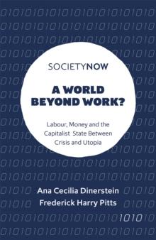 A World Beyond Work? : Labour, Money and the Capitalist State Between Crisis and Utopia