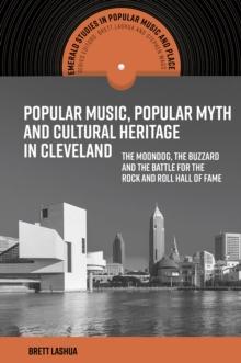 Popular Music, Popular Myth and Cultural Heritage in Cleveland : The Moondog, the Buzzard and the Battle for the Rock and Roll Hall of Fame