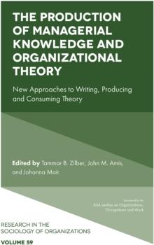 The Production of Managerial Knowledge and Organizational Theory : New Approaches to Writing, Producing and Consuming Theory