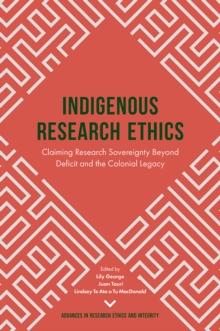 Indigenous Research Ethics : Claiming Research Sovereignty Beyond Deficit and the Colonial Legacy