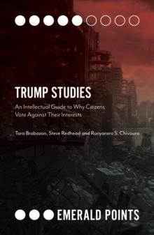 Trump Studies : An Intellectual Guide to Why Citizens Vote Against Their Interests