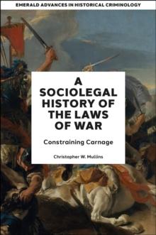 A Socio-Legal History of the Laws of War : Constraining Carnage