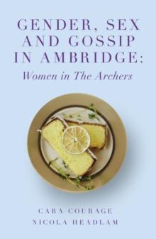 Gender, Sex and Gossip in Ambridge : Women in The Archers