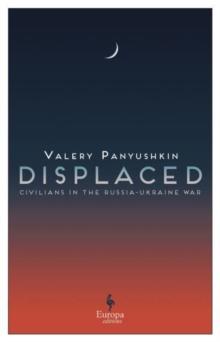 Displaced : Civilians In The Russia-Ukraine War