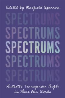 Spectrums : Autistic Transgender People in Their Own Words