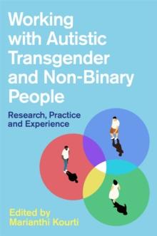 Working with Autistic Transgender and Non-Binary People : Research, Practice and Experience