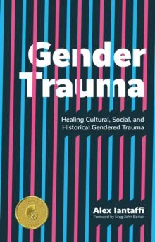 Gender Trauma : Healing Cultural, Social, and Historical Gendered Trauma