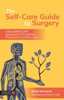 The Self-Care Guide to Surgery : A Bodymindcore Approach to Prevention, Preparation and Recovery