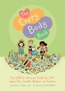 The Every Body Book : The Lgbtq+ Inclusive Guide for Kids About Sex, Gender, Bodies, and Families