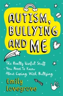 Autism, Bullying and Me : The Really Useful Stuff You Need to Know About Coping Brilliantly with Bullying