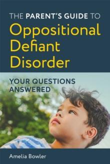 The Parent's Guide to Oppositional Defiant Disorder : Your Questions Answered