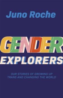 Gender Explorers : Our Stories of Growing Up TRANS and Changing the World