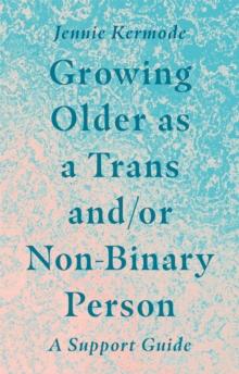 Growing Older as a Trans and/or Non-Binary Person : A Support Guide