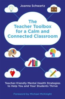 The Teacher Toolbox for a Calm and Connected Classroom : Teacher-Friendly Mental Health Strategies to Help You and Your Students Thrive