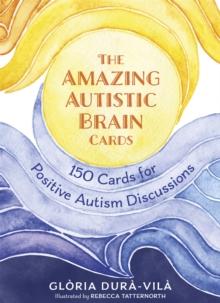 The Amazing Autistic Brain Cards : 150 Cards with Strengths and Challenges for Positive Autism Discussions