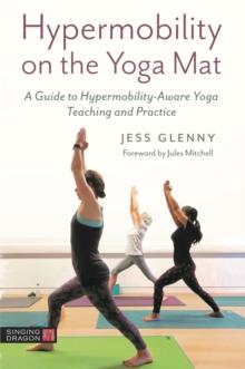 Hypermobility on the Yoga Mat : A Guide to Hypermobility-Aware Yoga Teaching and Practice