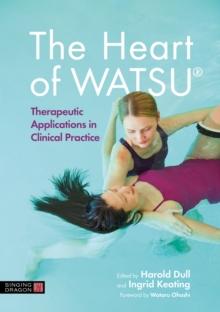 The Heart of WATSU : Therapeutic Applications in Clinical Practice