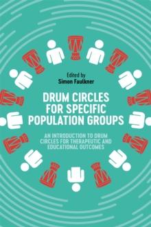 Drum Circles for Specific Population Groups : An Introduction to Drum Circles for Therapeutic and Educational Outcomes