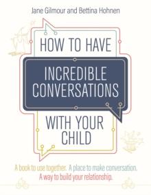 How to Have Incredible Conversations with your Child : A Book for Parents, Carers and Children to Use Together. a Place to Make Conversation. a Way to Build Your Relationship