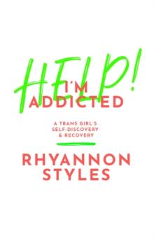 Help! I'm Addicted : A TRANS Girl's Self-Discovery and Recovery