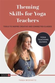 Theming Skills for Yoga Teachers : Tools to Inspire Creative and Connected Classes