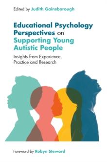 Educational Psychology Perspectives on Supporting Young Autistic People : Insights from Experience, Practice and Research