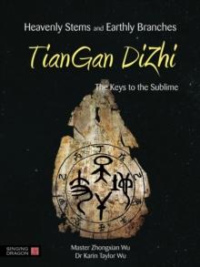 Heavenly Stems and Earthly Branches - TianGan DiZhi : The Keys to the Sublime