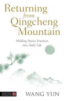 Returning from Qingcheng Mountain : Melding Daoist Practices into Daily Life