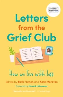 Letters from the Grief Club : How We Live With Loss