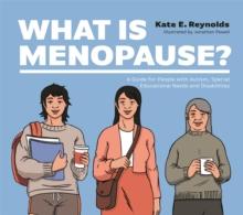 What Is Menopause? : A Guide for People with Autism, Special Educational Needs and Disabilities